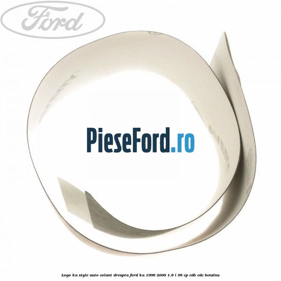 Logo KA Style auto-colant dreapta Ford Ka 1996-2008 1.6 i 95 cp CDB, CDC benzina