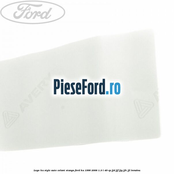 Logo KA Style auto-colant stanga Ford Ka 1996-2008 1.3 i 49 cp JJD, JJF, JJG, JJH, JJL benzina