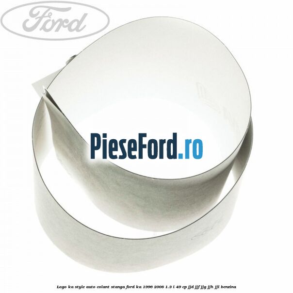 Logo KA Style auto-colant stanga Ford Ka 1996-2008 1.3 i 49 cp JJD, JJF, JJG, JJH, JJL benzina