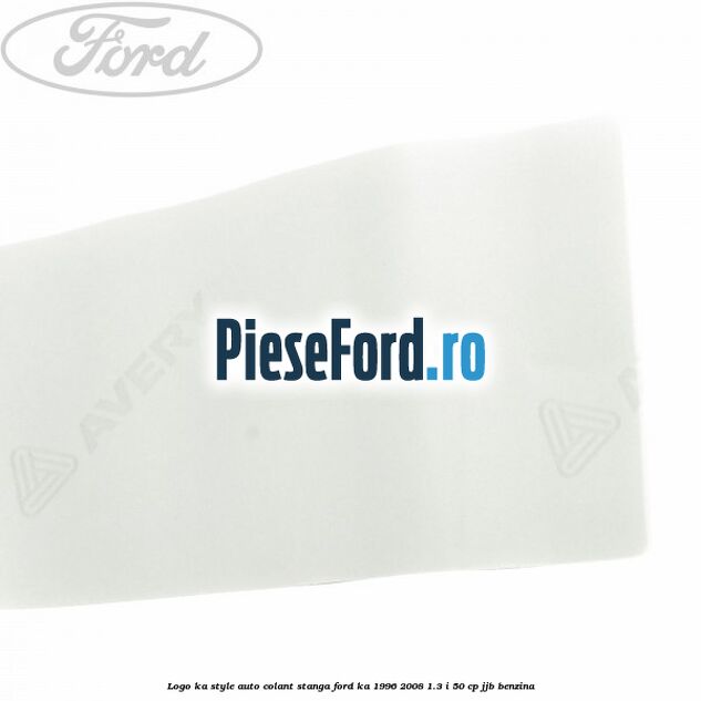 Logo KA Style auto-colant stanga Ford Ka 1996-2008 1.3 i 50 cp JJB benzina