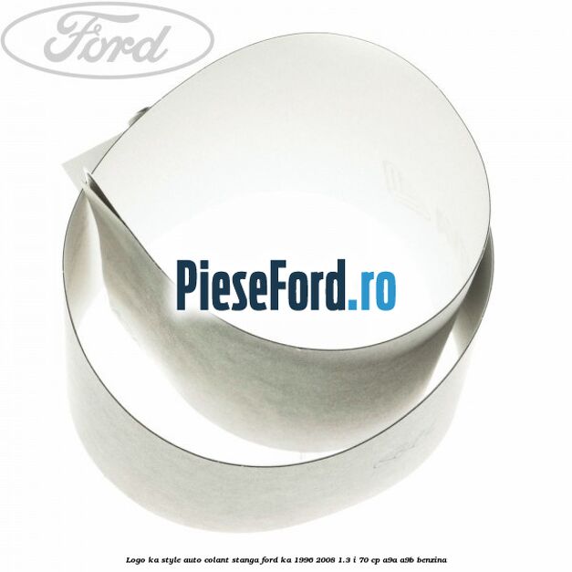 Logo KA Style auto-colant stanga Ford Ka 1996-2008 1.3 i 70 cp Logo KA Style auto-colant stanga Ford Ka 1996-2008 1.3 i 70 cp A9A, A9B benzina