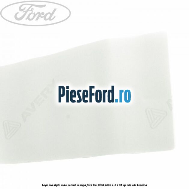 Logo KA Style auto-colant stanga Ford Ka 1996-2008 1.6 i 95 cp CDB, CDC benzina