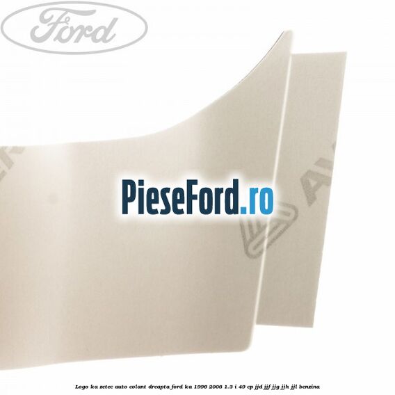 Logo KA Zetec auto-colant dreapta Ford Ka 1996-2008 1.3 i 49 cp JJD, JJF, JJG, JJH, JJL benzina
