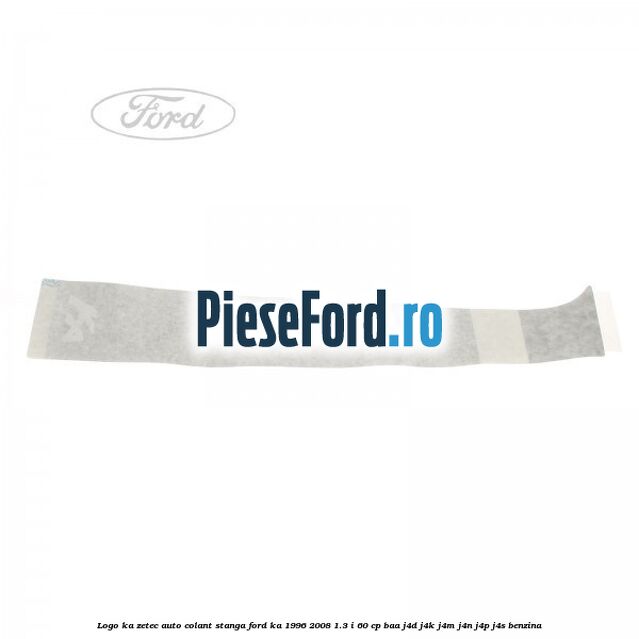 Logo KA Zetec auto-colant stanga Ford Ka 1996-2008 1.3 i 60 cp BAA, J4D, J4K, J4M, J4N, J4P, J4S benzina