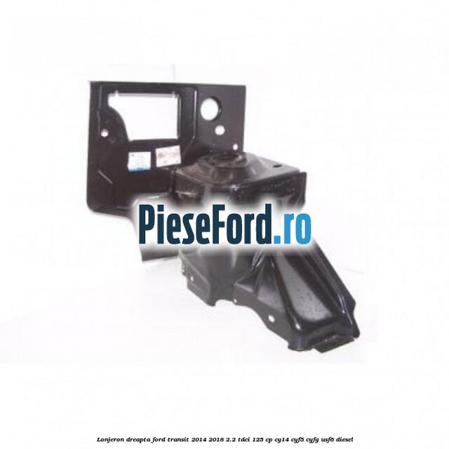 Lonjeron dreapta Ford Transit 2014-2018 2.2 TDCi 125 cp CY14, CYF5, CYFG, USF6 diesel