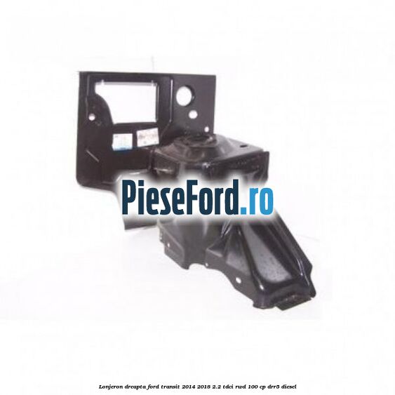 Lonjeron dreapta Ford Transit 2014-2018 2.2 TDCi RWD 100 cp DRR5 diesel