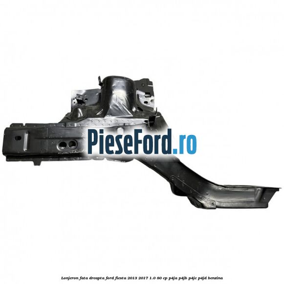 Lonjeron fata dreapta Ford Fiesta 2013-2017 1.0 80 cp P4JA, P4JB, P4JC, P4JD benzina