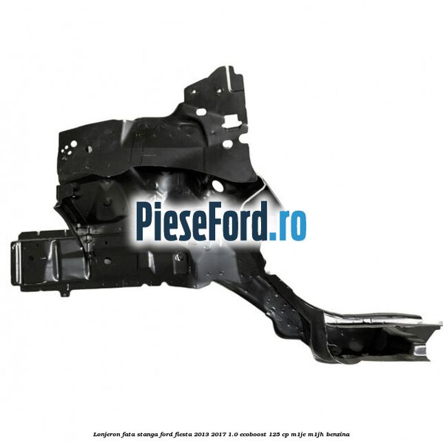 Lonjeron fata stanga Ford Fiesta 2013-2017 1.0 EcoBoost 125 cp M1JE, M1JH benzina