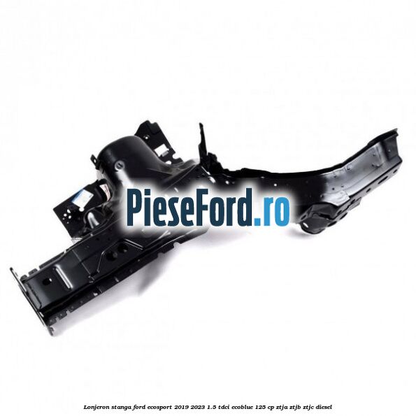 Lonjeron stanga Ford EcoSport 2019-2023 1.5 TDCi EcoBlue 125 cp ZTJA, ZTJB, ZTJC diesel