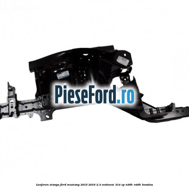 Lonjeron stanga Ford Mustang 2015-2018 2.3 EcoBoost 314 cp Lonjeron stanga Ford Mustang 2015-2018 2.3 EcoBoost 314 cp N38H, N48H benzina