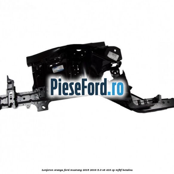 Lonjeron stanga Ford Mustang 2015-2018 5.0 V8 418 cp MF8F benzina