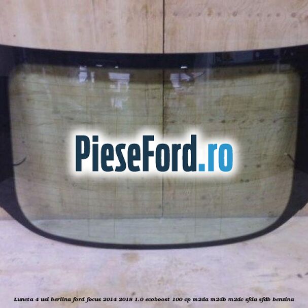 Luneta 4 usi berlina Ford Focus 2014-2018 1.0 EcoBoost 100 cp M2DA, M2DB, M2DC, SFDA, SFDB benzina
