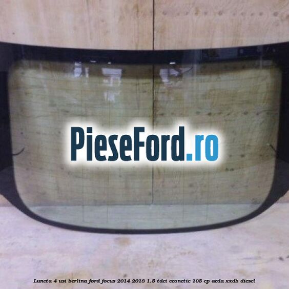 Luneta 4 usi berlina Ford Focus 2014-2018 1.5 TDCi ECOnetic 105 cp AEDA, XXDB diesel