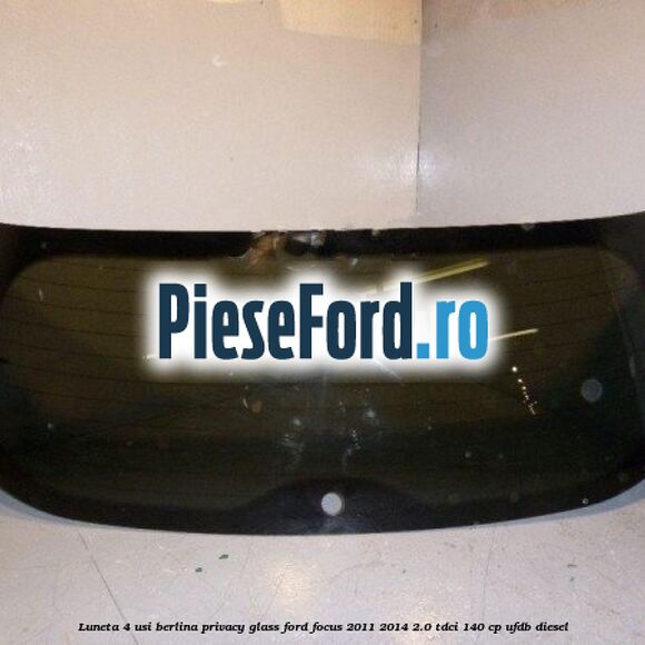 Luneta 4 usi berlina, Privacy Glass Ford Focus 2011-2014 2.0 TDCi 140 cp UFDB diesel