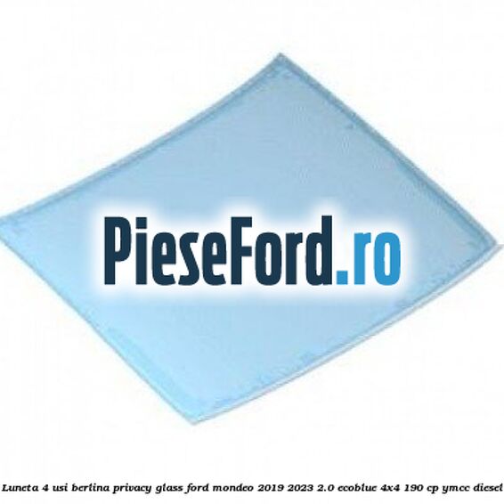 Luneta 4 usi berlina, privacy glass Ford Mondeo 2019-2023 2.0 EcoBlue 4x4 190 cp YMCC diesel