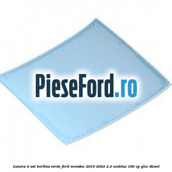 Luneta 4 usi berlina verde Ford Mondeo 2019-2023 2.0 EcoBlue 150 cp YLCC diesel