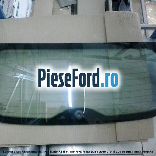 Luneta 5 usi hatchback, cu linie audio Hi-Fi si DAB Ford Focus 2014-2018 1.6 Ti 125 cp Luneta 5 usi hatchback, cu linie audio Hi-Fi si DAB Ford Focus 2014-2018 1.6 Ti 125 cp PNDA, PNDD benzina