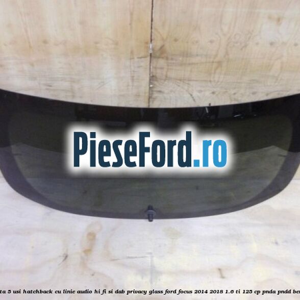 Luneta 5 usi hatchback, cu linie audio Hi-Fi si DAB, Privacy Glass Ford Focus 2014-2018 1.6 Ti 125 cp PNDA, PNDD benzina