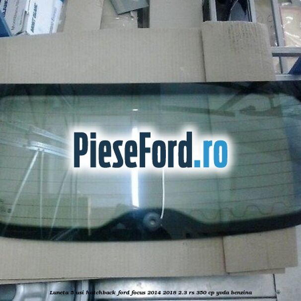 Luneta 5 usi hatchback Ford Focus 2014-2018 2.3 RS 350 cp YVDA benzina
