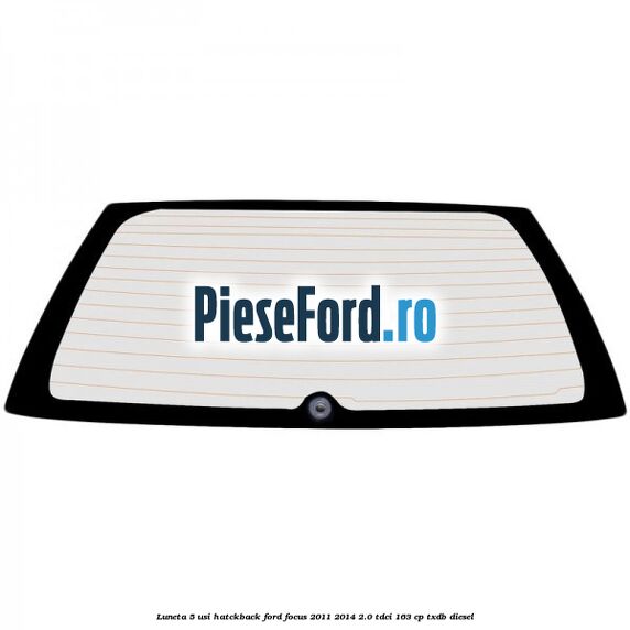 Luneta 5 usi hatckback Ford Focus 2011-2014 2.0 TDCi 163 cp Luneta 5 usi hatckback Ford Focus 2011-2014 2.0 TDCi 163 cp TXDB diesel