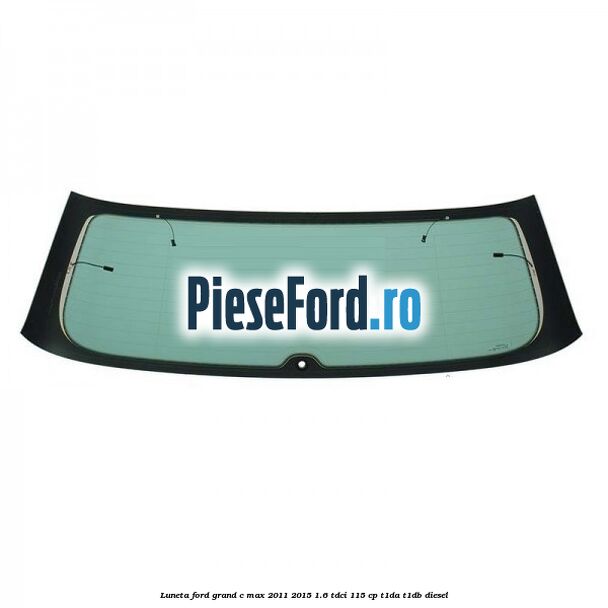 Luneta Ford Grand C-Max 2011-2015 1.6 TDCi 115 cp T1DA, T1DB diesel