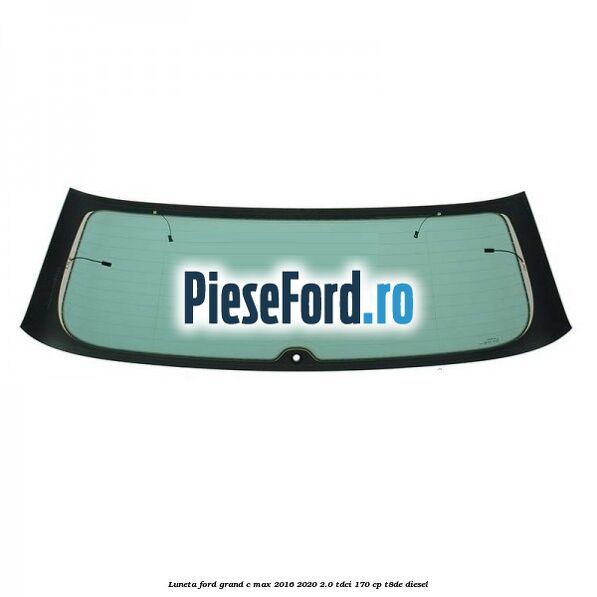 Luneta Ford Grand C-Max 2016-2020 2.0 TDCi 170 cp T8DE diesel