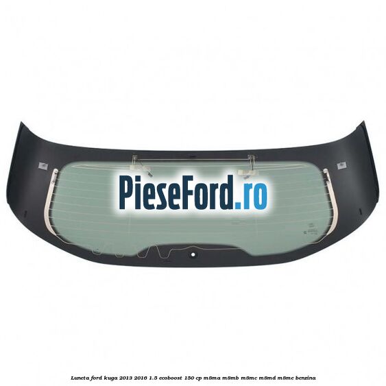 Luneta Ford Kuga 2013-2016 1.5 EcoBoost 150 cp M8MA, M8MB, M8MC, M8MD, M8ME benzina