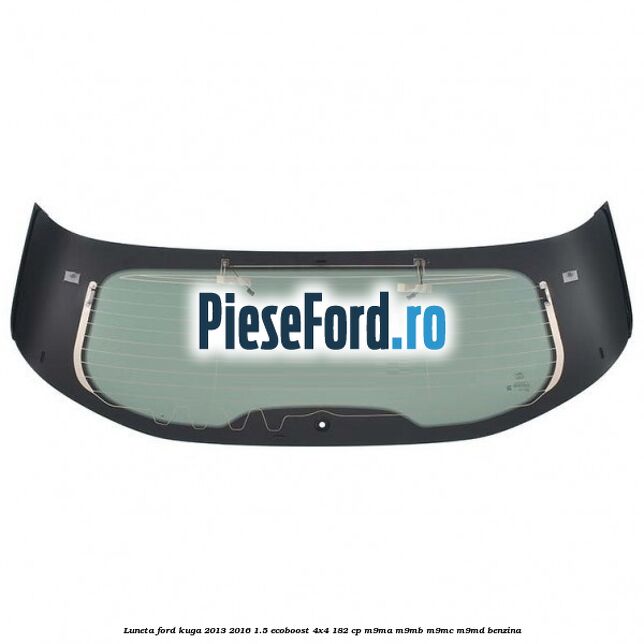 Luneta Ford Kuga 2013-2016 1.5 EcoBoost 4x4 182 cp M9MA, M9MB, M9MC, M9MD benzina