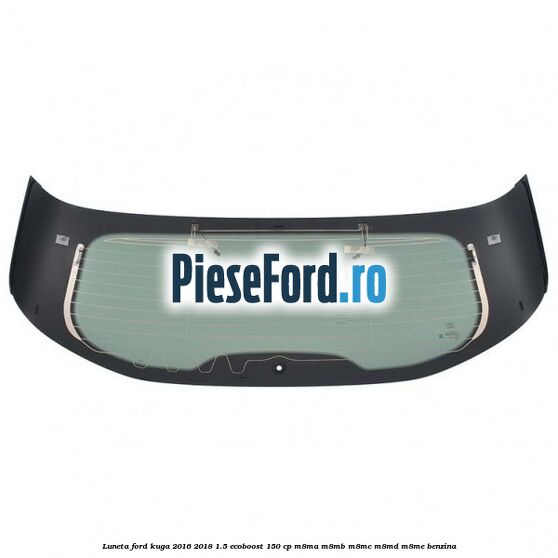 Luneta Ford Kuga 2016-2018 1.5 EcoBoost 150 cp Luneta Ford Kuga 2016-2018 1.5 EcoBoost 150 cp M8MA, M8MB, M8MC, M8MD, M8ME benzina