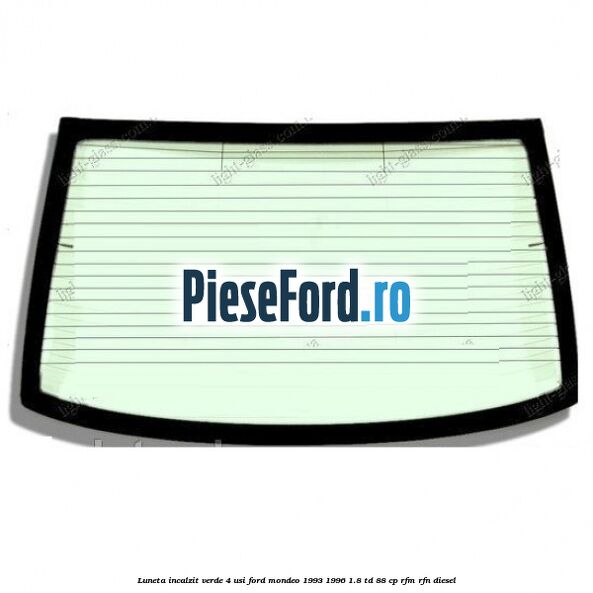 Luneta incalzit verde 4 usi Ford Mondeo 1993-1996 1.8 TD 88 cp RFM, RFN diesel