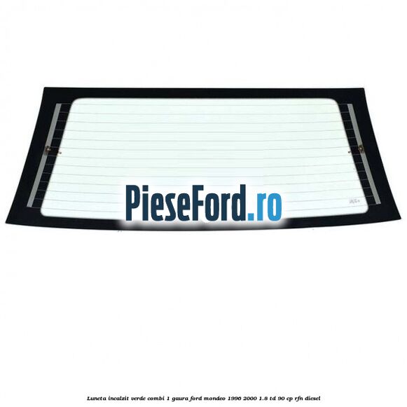 Luneta incalzit verde (Combi, 1 Gaura) Ford Mondeo 1996-2000 1.8 TD 90 cp RFN diesel