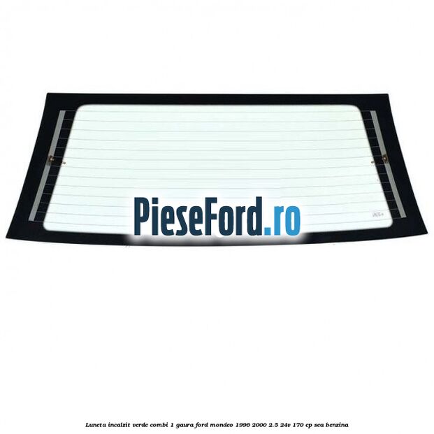 Luneta incalzit verde (Combi, 1 Gaura) Ford Mondeo 1996-2000 2.5 24V 170 cp SEA benzina