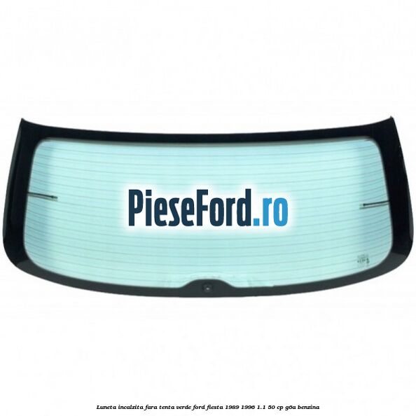 Luneta incalzita, fara tenta verde Ford Fiesta 1989-1996 1.1 50 cp G6A benzina
