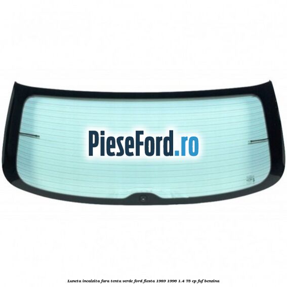 Luneta incalzita, fara tenta verde Ford Fiesta 1989-1996 1.4 75 cp FUF benzina