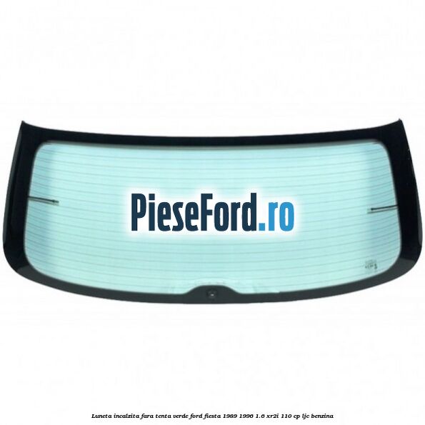 Luneta incalzita, fara tenta verde Ford Fiesta 1989-1996 1.6 XR2i 110 cp LJC benzina