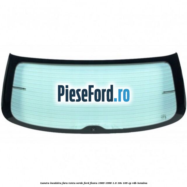 Luneta incalzita, fara tenta verde Ford Fiesta 1989-1996 1.8 16V 105 cp RDB benzina