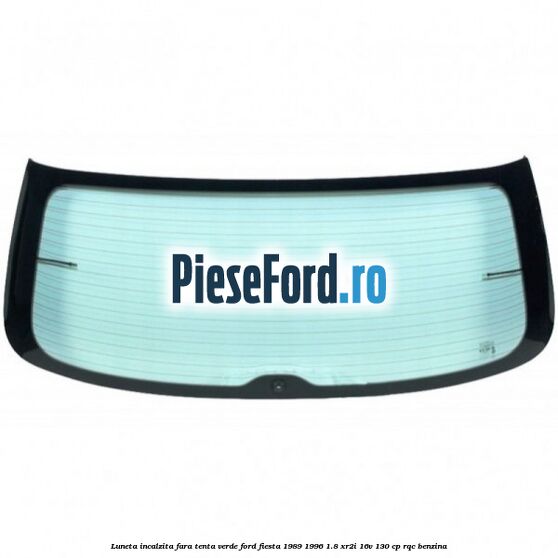 Luneta incalzita, fara tenta verde Ford Fiesta 1989-1996 1.8 XR2i 16V 130 cp RQC benzina