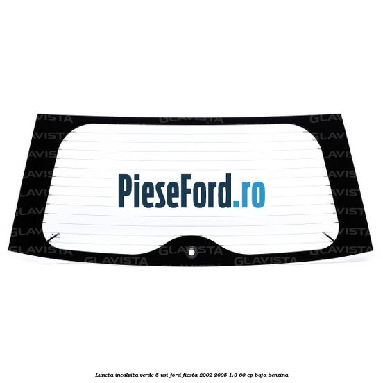 Luneta incalzita verde 5 Usi Ford Fiesta 2002-2005 1.3 60 cp BAJA benzina