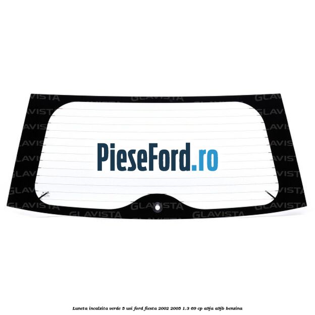 Luneta incalzita verde 5 Usi Ford Fiesta 2002-2005 1.3 69 cp A9JA, A9JB benzina