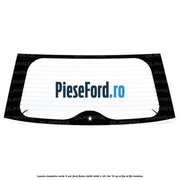 Luneta incalzita verde 5 Usi Ford Fiesta 2005-2008 1.25 16V 70 cp M7JA, M7JB benzina