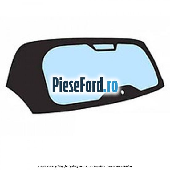 Luneta model privacy Ford Galaxy 2007-2014 2.0 EcoBoost 199 cp TNWB benzina