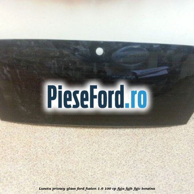 Luneta, Privacy Glass Ford Fusion 1.6 100 cp FYJA, FYJB, FYJC benzina