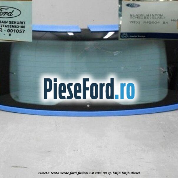 Luneta, tenta verde Ford Fusion 1.6 TDCi 90 cp HHJA, HHJB diesel