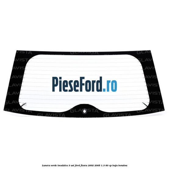 Luneta verde incalzita 3 usi Ford Fiesta 2002-2005 1.3 60 cp BAJA benzina