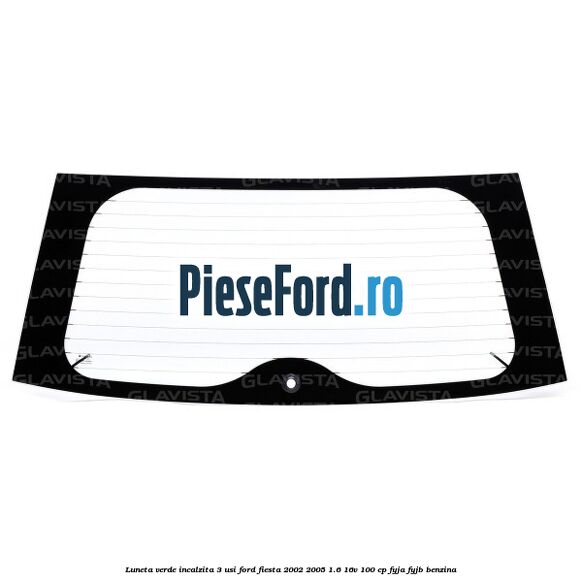 Luneta verde incalzita 3 usi Ford Fiesta 2002-2005 1.6 16V 100 cp FYJA, FYJB benzina