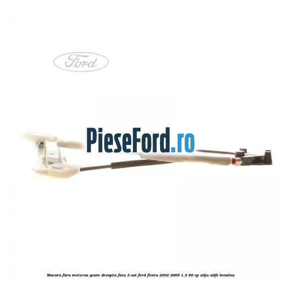 Macara fara motoras geam dreapta fata 3 usi Ford Fiesta 2002-2005 1.3 69 cp Macara fara motoras geam dreapta fata 3 usi Ford Fiesta 2002-2005 1.3 69 cp A9JA, A9JB benzina
