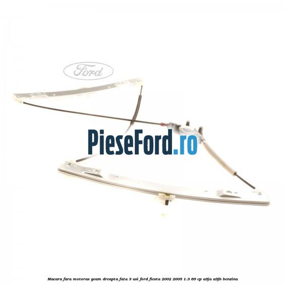 Macara fara motoras geam dreapta fata 3 usi Ford Fiesta 2002-2005 1.3 69 cp Macara fara motoras geam dreapta fata 3 usi Ford Fiesta 2002-2005 1.3 69 cp A9JA, A9JB benzina