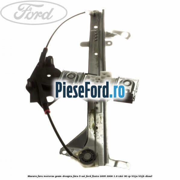 Macara fara motoras geam dreapta fata 5 usi Ford Fiesta 2005-2008 1.6 TDCi 90 cp HHJA, HHJB diesel