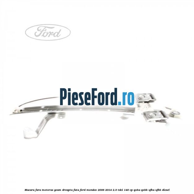 Macara fara motoras geam dreapta fata Ford Mondeo 2008-2014 2.0 TDCi 140 cp QXBA, QXBB, UFBA, UFBB diesel
