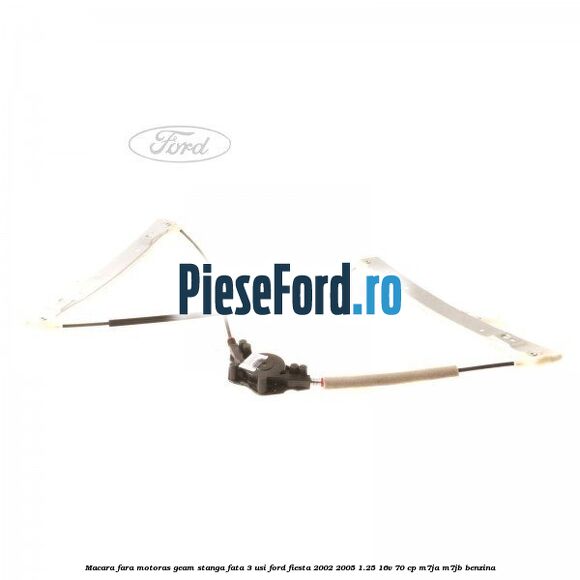 Macara fara motoras geam stanga fata 3 usi Ford Fiesta 2002-2005 1.25 16V 70 cp M7JA, M7JB benzina